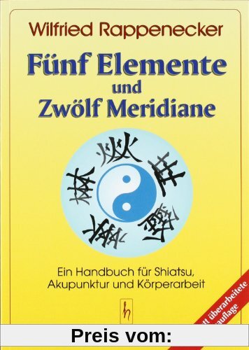 Fünf Elemente und zwölf Meridiane: Ein Handbuch für Akupunktur Shiatsu und Körperarbeit